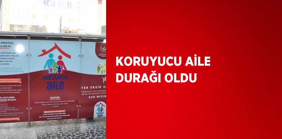 KORUYUCU AİLE DURAĞI OLDU