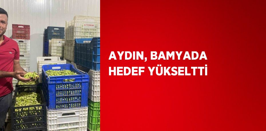 AYDIN, BAMYADA HEDEF YÜKSELTTİ