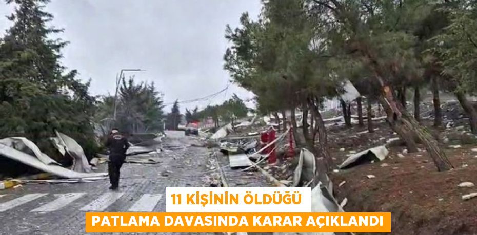 11 kişinin öldüğü patlama davasında karar açıklandı