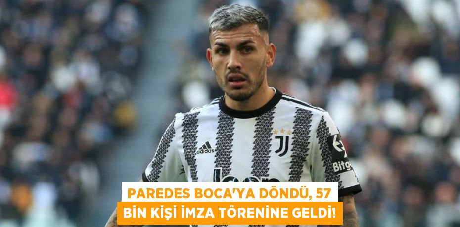 Paredes Boca'ya döndü, 57 bin kişi imza törenine geldi!