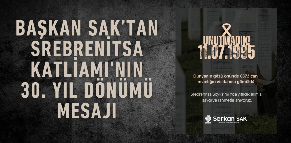 Başkan Sak’tan Srebrenitsa Katliamı'nın 30. Yıl Dönümü Mesajı