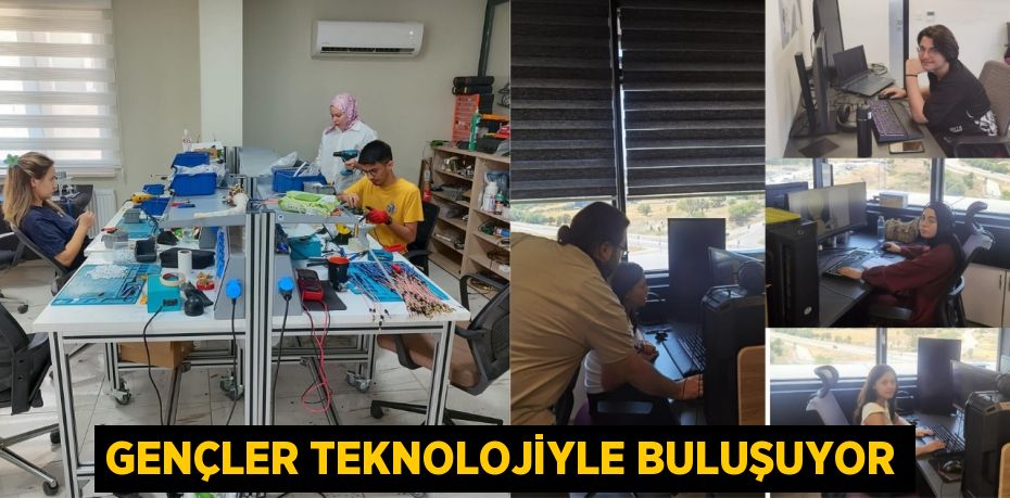GENÇLER TEKNOLOJİYLE BULUŞUYOR