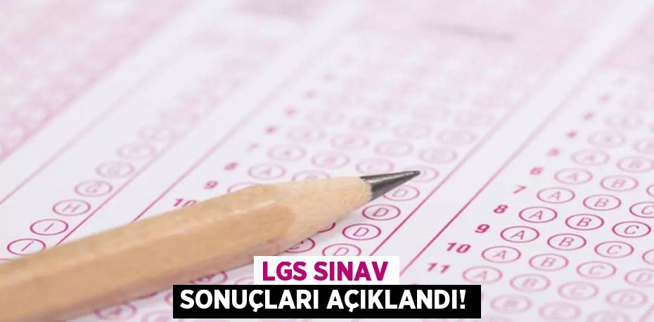 LGS sınav sonuçları açıklandı!