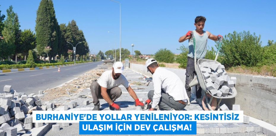 Burhaniye'de Yollar Yenileniyor: Kesintisiz Ulaşım İçin Dev Çalışma!