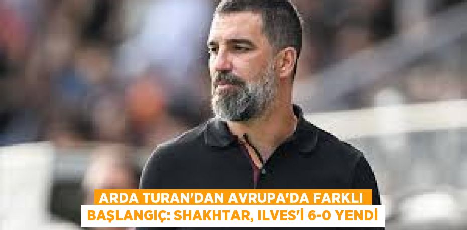 Arda Turan'dan Avrupa’da Farklı Başlangıç: Shakhtar, Ilves’i 6-0 Yendi