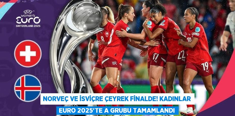 Norveç ve İsviçre Çeyrek Finalde! Kadınlar EURO 2025'te A Grubu Tamamlandı