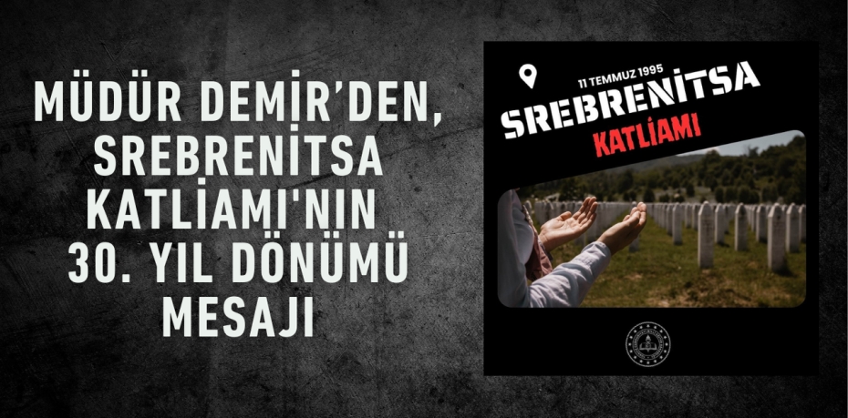 Müdür Demir’den, Srebrenitsa Katliamı'nın 30. Yıl Dönümü Mesajı