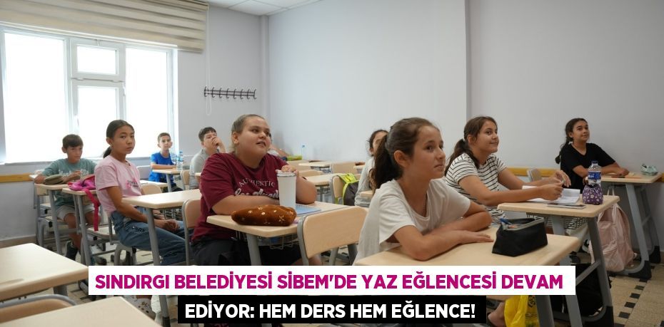 Sındırgı Belediyesi SİBEM'de Yaz Eğlencesi Devam Ediyor: Hem Ders Hem Eğlence!