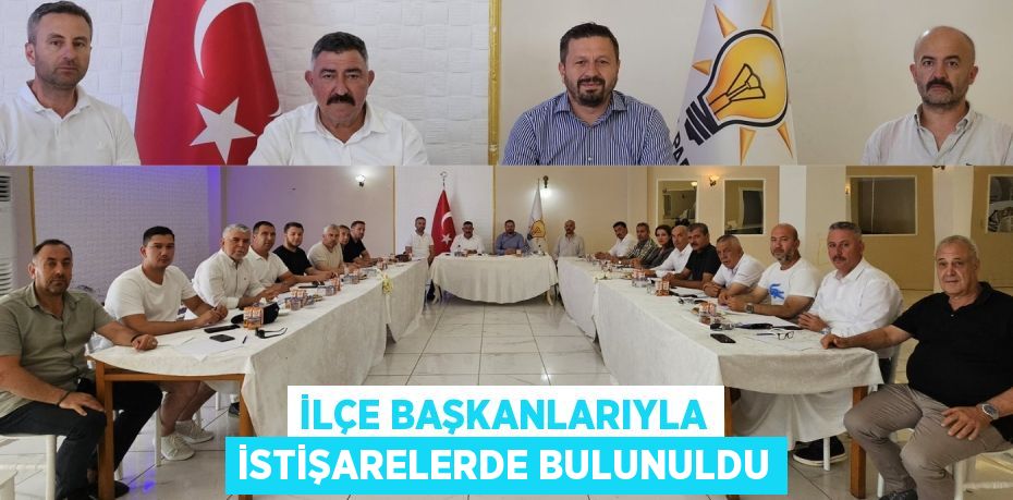 İlçe başkanlarıyla istişarelerde bulunuldu
