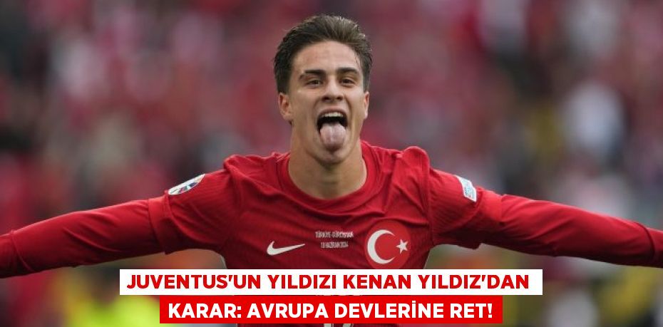 Juventus’un Yıldızı Kenan Yıldız’dan Karar: Avrupa Devlerine Ret!