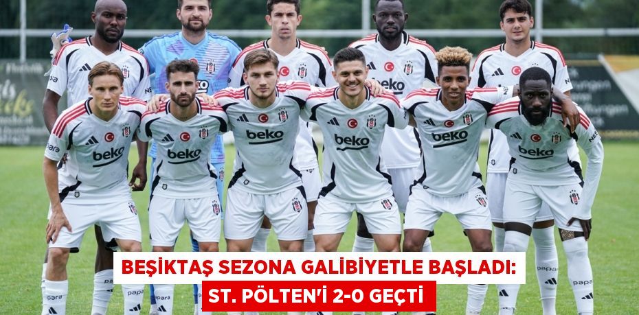 Beşiktaş Sezona Galibiyetle Başladı: St. Pölten’i 2-0 Geçti