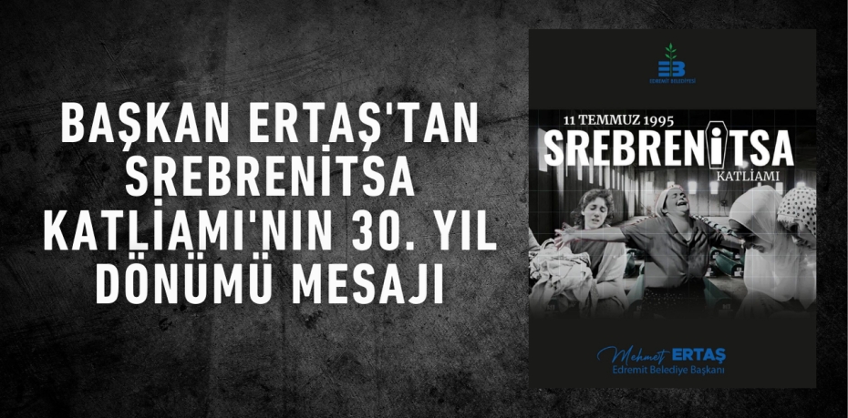 Başkan Ertaş'tan Srebrenitsa Katliamı'nın 30. Yıl Dönümü Mesajı