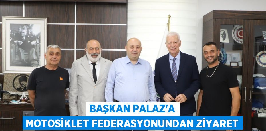 Başkan Palaz'a Motosiklet Federasyonundan Ziyaret