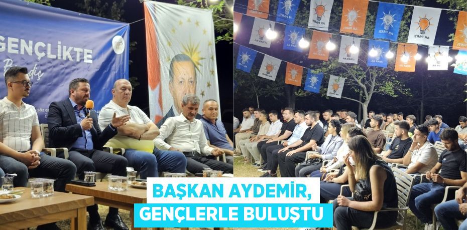 Başkan Aydemir, gençlerle buluştu