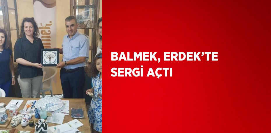 BALMEK, ERDEK’TE SERGİ AÇTI