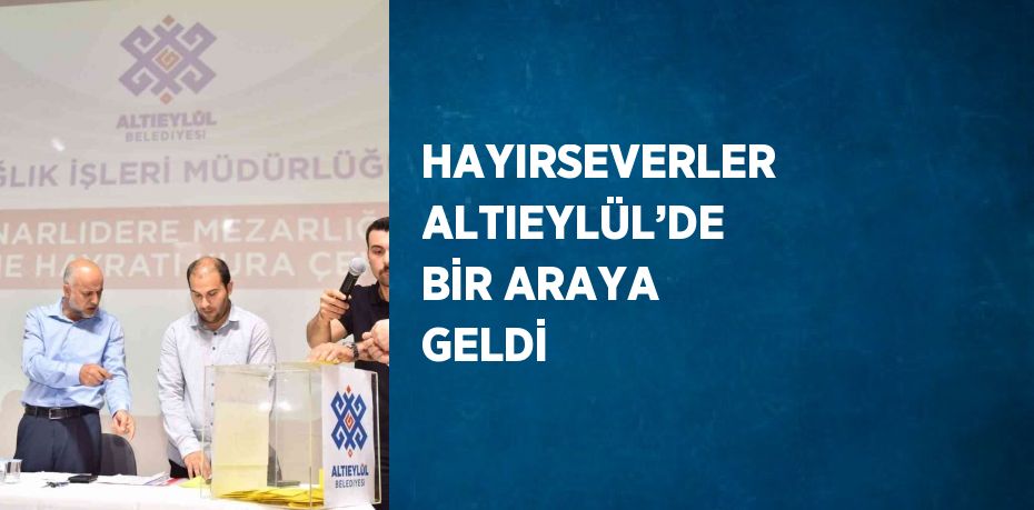 HAYIRSEVERLER ALTIEYLÜL’DE BİR ARAYA GELDİ