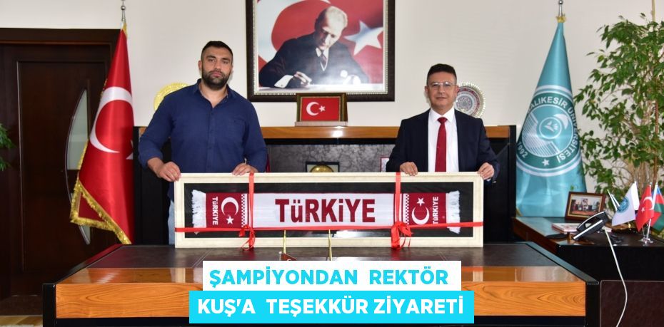 ŞAMPİYONDAN  REKTÖR KUŞ’A  TEŞEKKÜR ZİYARETİ
