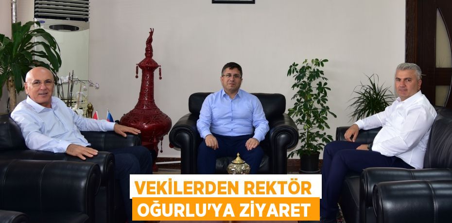 VEKİLERDEN REKTÖR OĞURLU'YA ZİYARET