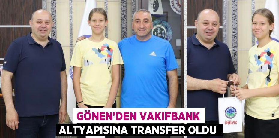 GÖNEN’DEN VAKIFBANK ALTYAPISINA TRANSFER OLDU