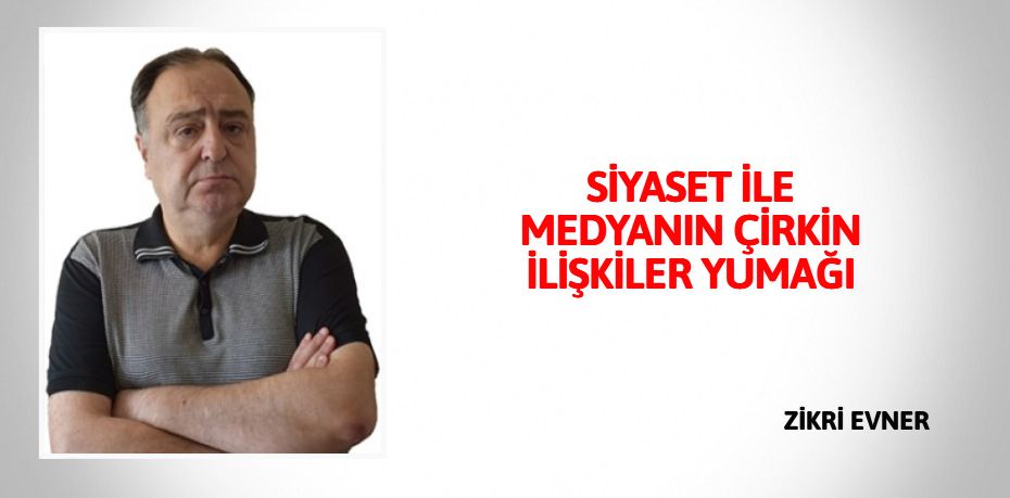 SİYASET İLE MEDYANIN  ÇİRKİN İLİŞKİLER YUMAĞI