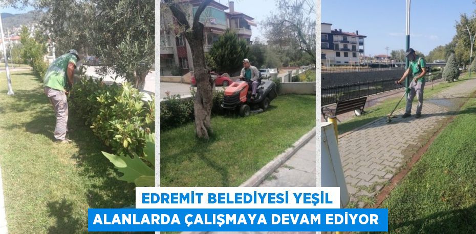 EDREMİT BELEDİYESİ YEŞİL ALANLARDA ÇALIŞMAYA DEVAM EDİYOR