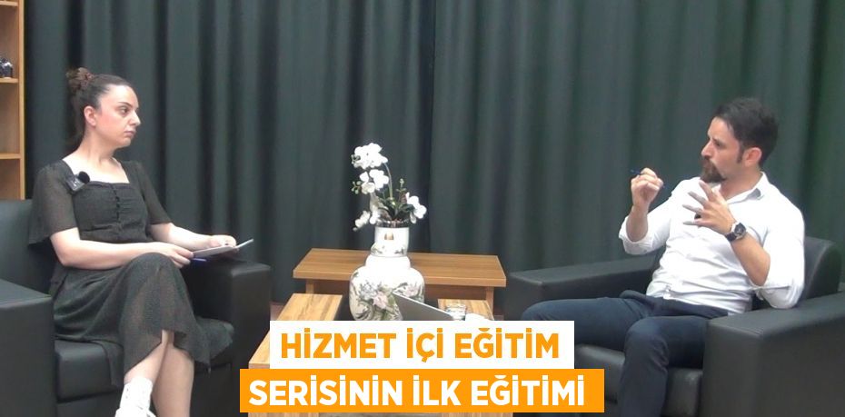 HİZMET İÇİ EĞİTİM SERİSİNİN İLK EĞİTİMİ