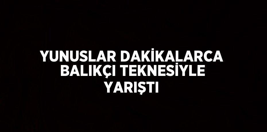 YUNUSLAR DAKİKALARCA BALIKÇI TEKNESİYLE YARIŞTI