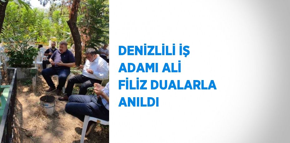 DENİZLİLİ İŞ ADAMI ALİ FİLİZ DUALARLA ANILDI