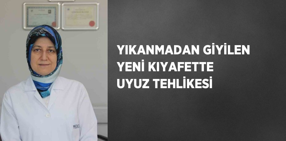 YIKANMADAN GİYİLEN YENİ KIYAFETTE UYUZ TEHLİKESİ