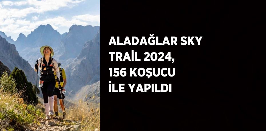 ALADAĞLAR SKY TRAİL 2024, 156 KOŞUCU İLE YAPILDI