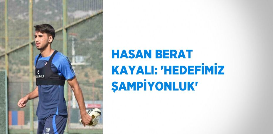 HASAN BERAT KAYALI: 'HEDEFİMİZ ŞAMPİYONLUK'