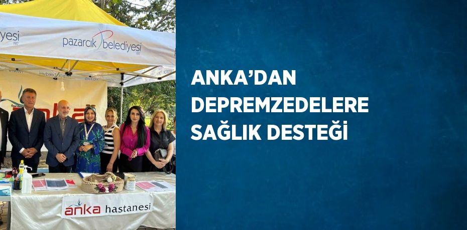 ANKA’DAN DEPREMZEDELERE SAĞLIK DESTEĞİ