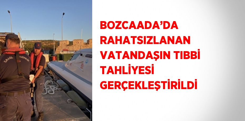 BOZCAADA’DA RAHATSIZLANAN VATANDAŞIN TIBBİ TAHLİYESİ GERÇEKLEŞTİRİLDİ