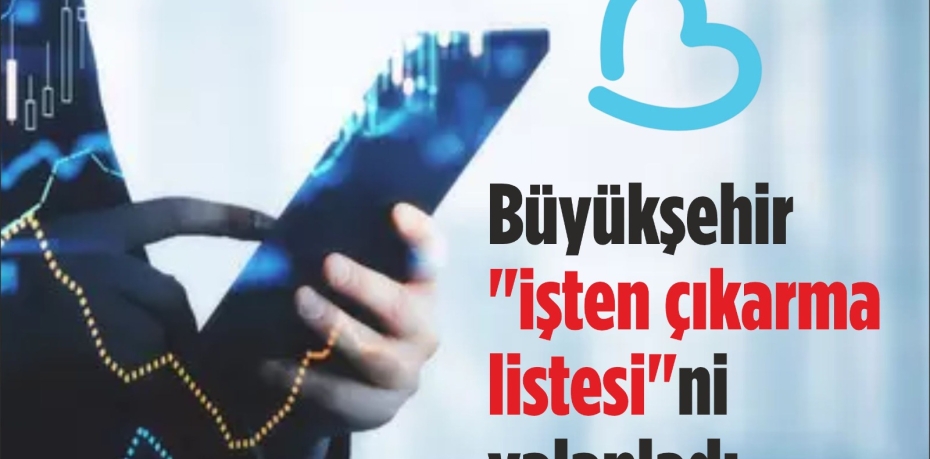 Büyükşehir "işten çıkarma listesi"ni yalanladı 