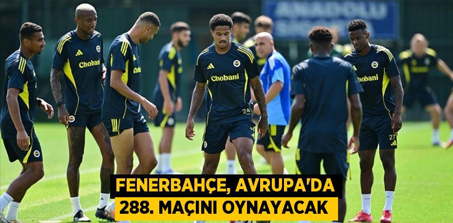 Fenerbahçe, Avrupa'da 288. maçını oynayacak