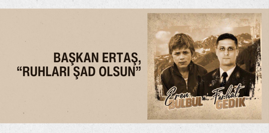 BAŞKAN ERTAŞ, "RUHLARI ŞAD OLSUN"