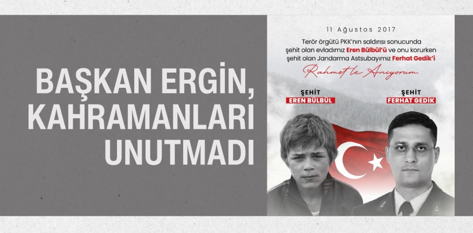 BAŞKAN ERGİN, KAHRAMANLARI UNUTMADI