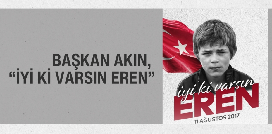 BAŞKAN AKIN, "İYİ Kİ VARSIN EREN"