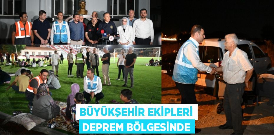 BÜYÜKŞEHİR EKİPLERİ DEPREM BÖLGESİNDE