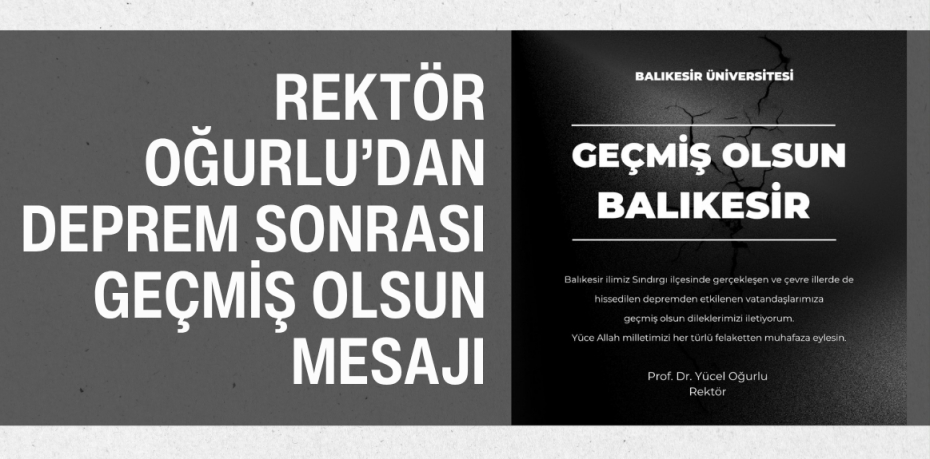 REKTÖR OĞURLU’DAN DEPREM SONRASI GEÇMİŞ OLSUN MESAJI