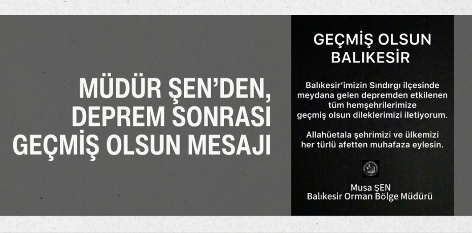 MÜDÜR ŞEN’DEN, DEPREM SONRASI GEÇMİŞ OLSUN MESAJI