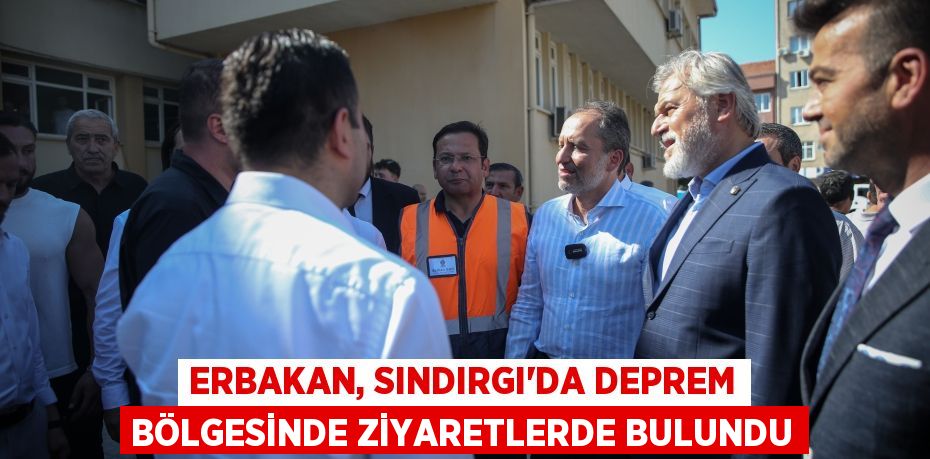Erbakan, Sındırgı'da deprem bölgesinde ziyaretlerde bulundu