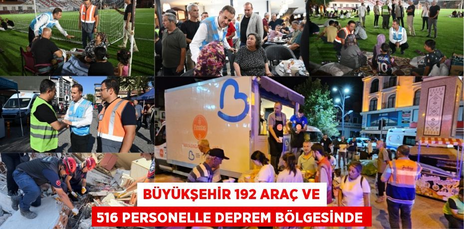 Büyükşehir 192 araç ve 516 personelle deprem bölgesinde