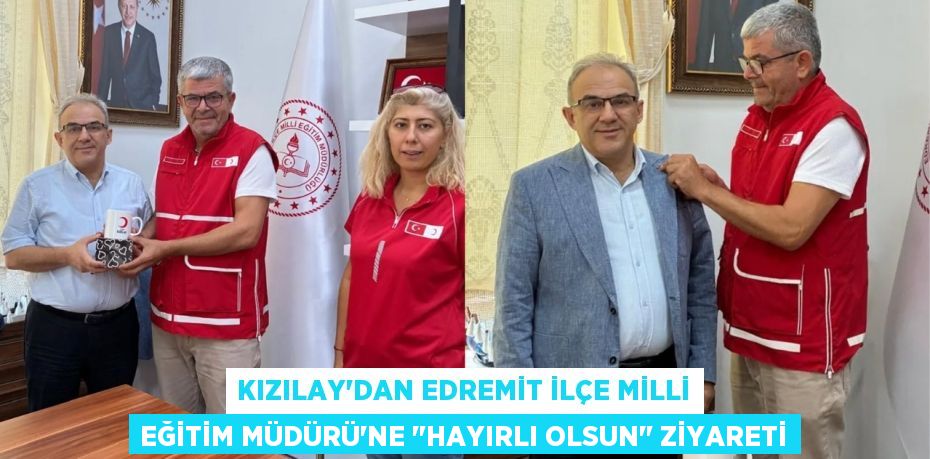 Kızılay'dan Edremit İlçe Milli Eğitim Müdürü'ne "Hayırlı Olsun" Ziyareti