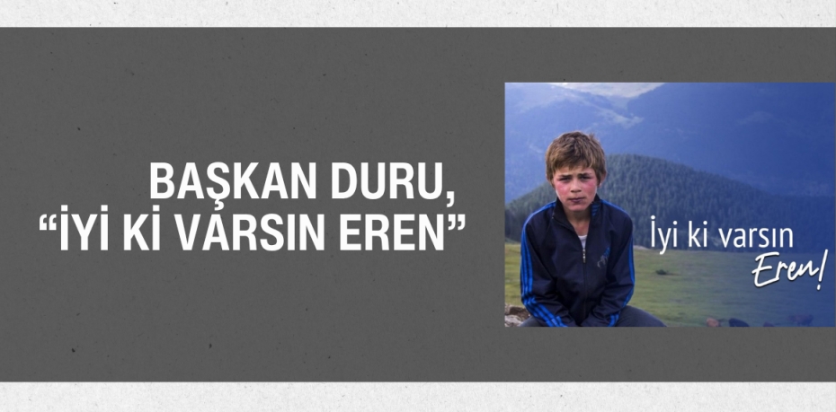BAŞKAN DURU, “İYİ Kİ VARSIN EREN”
