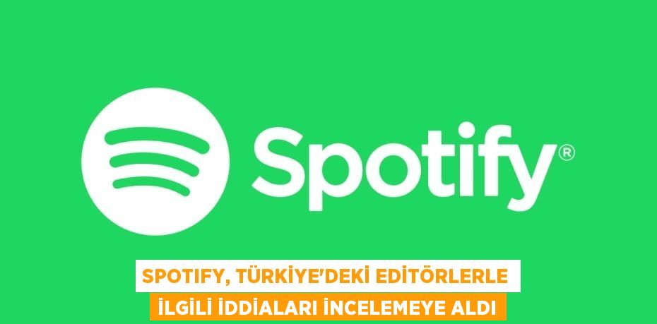Spotıfy, Türkiye’deki Editörlerle İlgili İddiaları İncelemeye Aldı