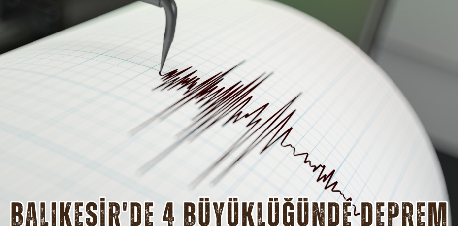 Balıkesir'de 4 büyüklüğünde deprem