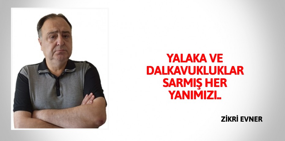 YALAKA VE DALKAVUKLUKLAR SARMIŞ HER YANIMIZI..