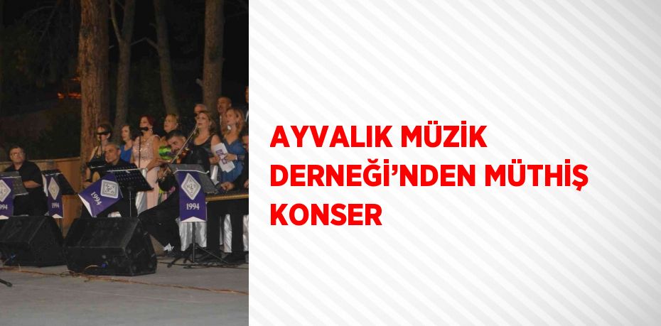 AYVALIK MÜZİK DERNEĞİ’NDEN MÜTHİŞ KONSER