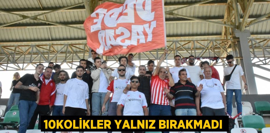 10KOLİKLER YALNIZ BIRAKMADI